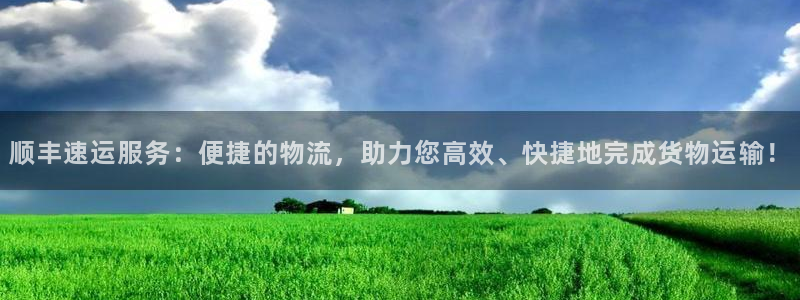 豪门国际反水什么时候到：顺丰速运服务：便捷的物流，助力您高效